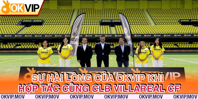 OKVIP hài lòng khi hợp tác cùng CLB Villarreal CF