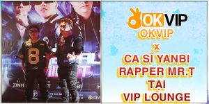 OKVIP cùng ca sĩ Yanbi và Rapper Mr.T