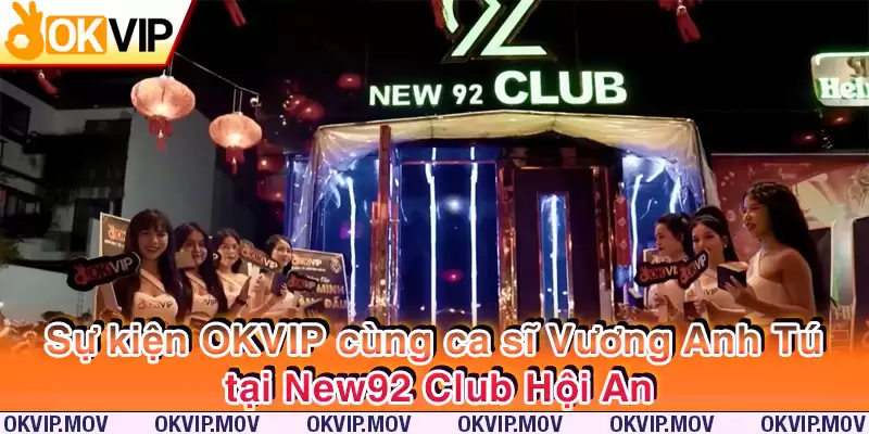 Sự kiện OKVIP cùng ca sĩ Vương Anh Tú tại New92 Club Hội An